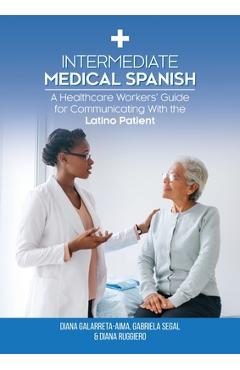 Intermediate Medical Spanish: A Healthcare Workers\' Guide for Communicating With the Latino Patient - Diana Ruggiero
