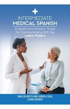 Intermediate Medical Spanish: A Healthcare Workers' Guide for Communicating With the Latino Patient - Diana Ruggiero