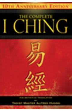 The Complete I Ching -- 10th Anniversary Edition: The Definitive Translation by Taoist Master Alfred Huang - Taoist Master Alfred Huang