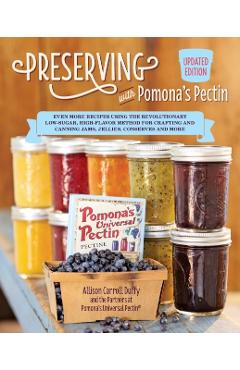 Preserving with Pomona's Pectin, Updated Edition: Even More Revolutionary Low-Sugar, High-Flavor Method for Crafting and Canning Jams, Jellies, Conser - Allison Carroll Duffy