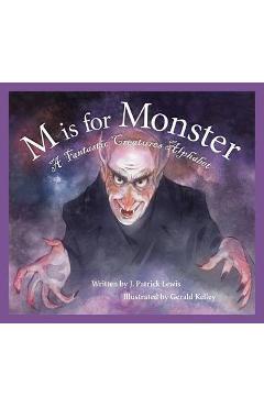 M Is for Monster: A Fantastic Creatures Alphabet - J. Patrick Lewis