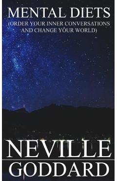 Mental Diets: Order Your Inner Conversations and Change Your World - Neville Goddard