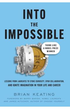 Into the Impossible: Think Like a Nobel Prize Winner: Lessons from Laureates to Stoke Curiosity, Spur Collaboration, and Ignite Imagination - Brian Keating