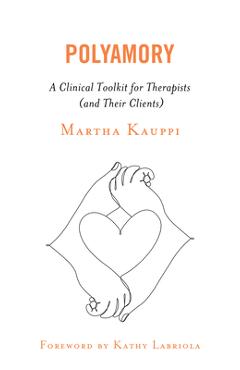 Polyamory: A Clinical Toolkit for Therapists (and Their Clients) - Martha Kauppi