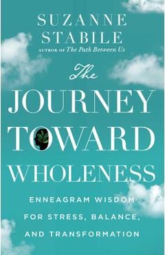 The Journey Toward Wholeness: Enneagram Wisdom for Stress, Balance, and Transformation - Suzanne Stabile
