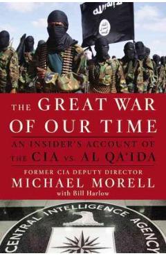 The Great War of Our Time: The CIA\'s Fight Against Terrorism--From al Qa\'ida to ISIS - Michael Morell