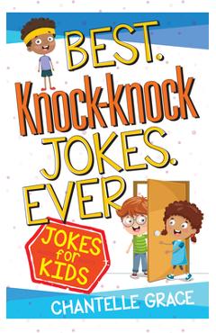 Best Knock-Knock Jokes Ever: Jokes for Kids - Chantelle Grace
