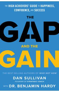 The Gap and the Gain: The High Achievers' Guide to Happiness, Confidence, and Success - Dan Sullivan