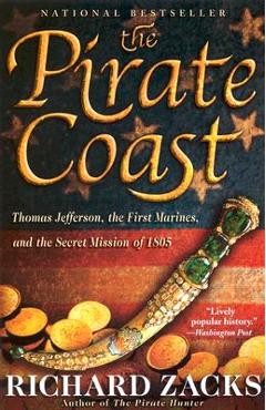 The Pirate Coast: Thomas Jefferson, the First Marines, and the Secret Mission of 1805 - Richard Zacks