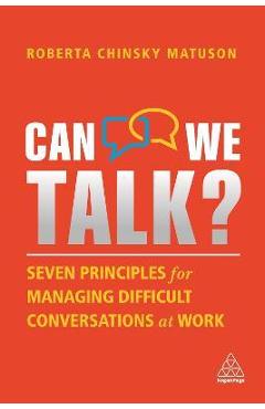 Can We Talk?: Seven Principles for Managing Difficult Conversations at Work - Roberta Chinsky Matuson