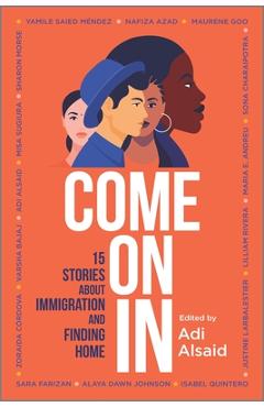 Come on in: 15 Stories about Immigration and Finding Home - Adi Alsaid