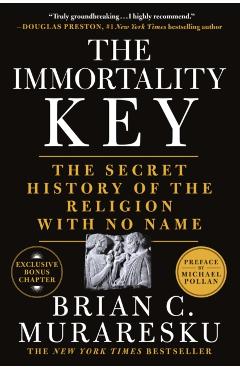 The Immortality Key: The Secret History of the Religion with No Name - Brian C. Muraresku