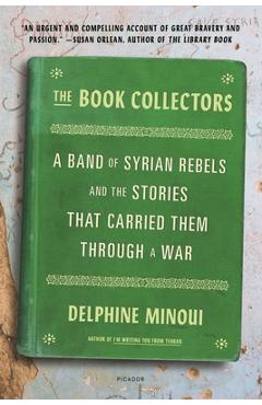 The Book Collectors: A Band of Syrian Rebels and the Stories That Carried Them Through a War - Delphine Minoui