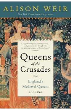 Queens of the Crusades: England\'s Medieval Queens Book Two - Alison Weir