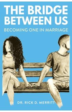 The Bridge Between Us: Becoming One in Marriage - Rick D. Merritt