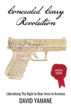 Concealed Carry Revolution: Liberalizing the Right to Bear Arms in America, Updated Edition - David Yamane