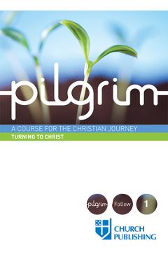 Pilgrim - Turning to Christ: A Course for the Christian Journey - Stephen Cottrell