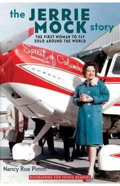 The Jerrie Mock Story: The First Woman to Fly Solo around the World - Nancy Roe Pimm