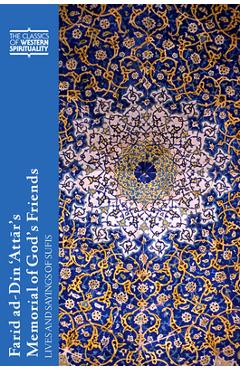 Farid Ad-Din \'Attār\'s Memorial of God\'s Friends: Lives and Sayings of Sufis - Paul Losensky