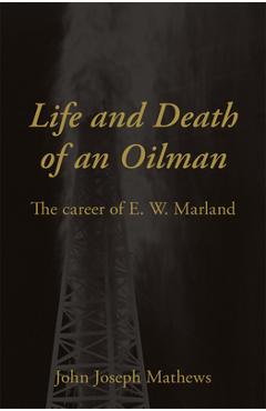 Life and Death of an Oil Man: The Career of E.W. Marland - John Joseph Mathews
