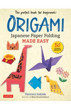 Origami: Japanese Paper Folding Made Easy: The Perfect Book for Beginners! (50 Classic Projects) - Florence Sakade