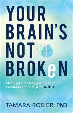 Your Brain\'s Not Broken: Strategies for Navigating Your Emotions and Life with ADHD - Tamara Phd Rosier