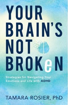 Your Brain's Not Broken: Strategies for Navigating Your Emotions and Life with ADHD - Tamara Phd Rosier