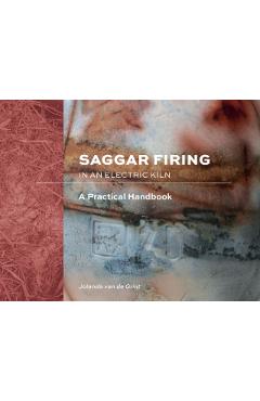 Saggar Firing in an Electric Kiln: A Practical Handbook - Jolanda Van De Grint