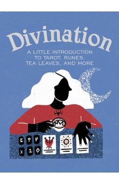 Divination: A Little Introduction to Tarot, Runes, Tea Leaves, and More - Ivy O\'neil