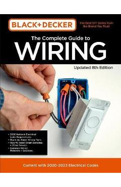 Black & Decker the Complete Photo Guide to Wiring 8th Edition: Current with 2021-2024 Electrical Codes - Editors Of Cool Springs Press