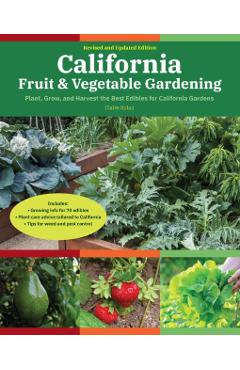 California Fruit & Vegetable Gardening, 2nd Edition: Plant, Grow, and Harvest the Best Edibles for California Gardens - Claire Splan