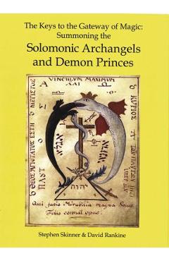 The Keys to the Gateway of Magic: Summoning the Solomonic Archangels & Demon Princes - Stephen Skinner