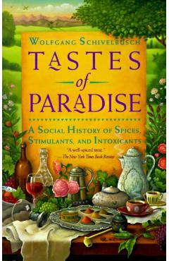 Tastes of Paradise: A Social History of Spices, Stimulants, and Intoxicants - Wolfgang Schivelbusch