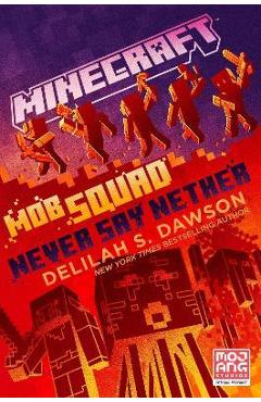 Minecraft: Mob Squad: Never Say Nether: An Official Minecraft Novel - Delilah S. Dawson