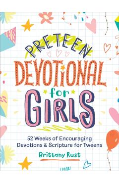 Preteen Devotional for Girls: 52 Weeks of Encouraging Devotions and Scripture for Tweens - Brittany Rust