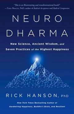 Neurodharma: New Science, Ancient Wisdom, and Seven Practices of the Highest Happiness - Rick Hanson