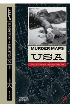 Murder Maps USA: Crime Scenes Revisited; Bloodstains to Ballistics, 1865 -1939 - Adam Selzer