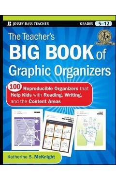 The Teacher\'s Big Book of Graphic Organizers, Grades 5-12: 100 Reproducible Organizers That Help Kids with Reading, Writing, and the Content Areas - Katherine S. Mcknight