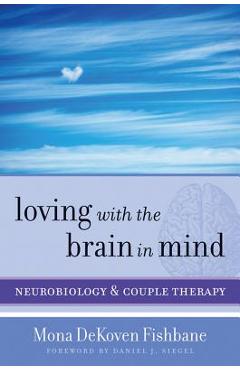 Loving with the Brain in Mind: Neurobiology and Couple Therapy - Mona Dekoven Fishbane