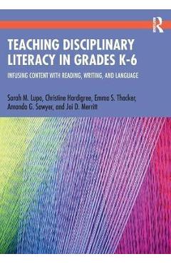 Teaching Disciplinary Literacy in Grades K-6: Infusing Content with Reading, Writing, and Language - Sarah M. Lupo