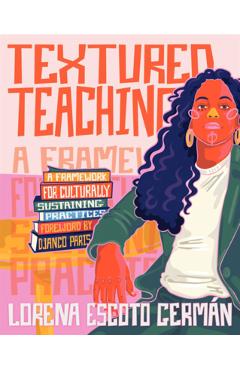 Textured Teaching: A Framework for Culturally Sustaining Practices - Lorena Escoto German
