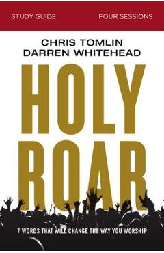 Holy Roar Study Guide: Seven Words That Will Change the Way You Worship - Chris Tomlin