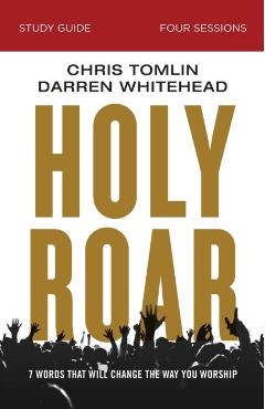 Holy Roar Study Guide: Seven Words That Will Change the Way You Worship - Chris Tomlin