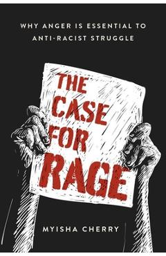The Case for Rage: Why Anger Is Essential to Anti-Racist Struggle - Myisha Cherry
