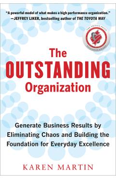 The Outstanding Organization: Generate Business Results by Eliminating Chaos and Building the Foundation for Everyday Excellence - Karen Martin