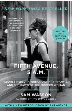 Fifth Avenue, 5 A.M.: Audrey Hepburn, Breakfast at Tiffany\'s, and the Dawn of the Modern Woman - Sam Wasson