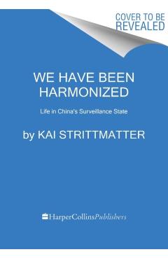 We Have Been Harmonized: Life in China's Surveillance State - Kai Strittmatter