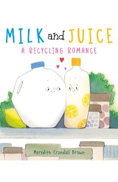 Milk and Juice: A Recycling Romance - Meredith Crandall Brown