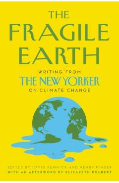 The Fragile Earth: Writing from the New Yorker on Climate Change - David Remnick