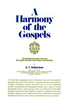 A Harmony of the Gospels: Based on the Broadus Harmony in the Revised Version - A. T. Robertson